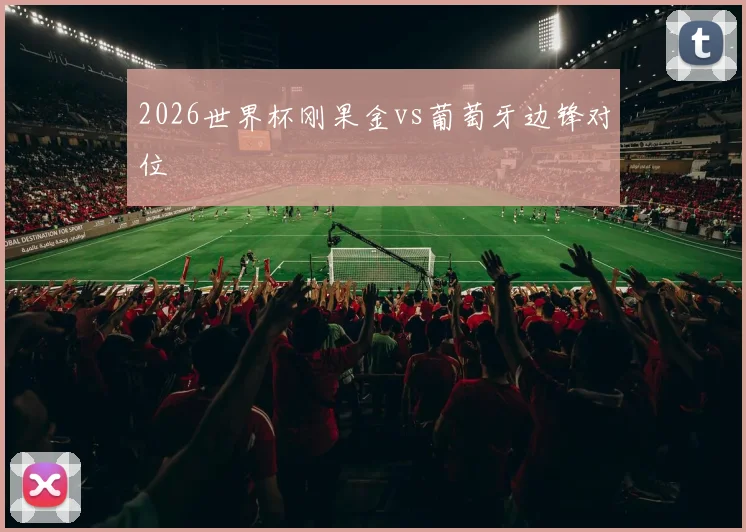 2026世界杯刚果金vs葡萄牙边锋对位