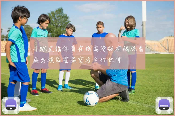斗球直播体育在线高清版在线观看成为埃因霍温官方合作伙伴